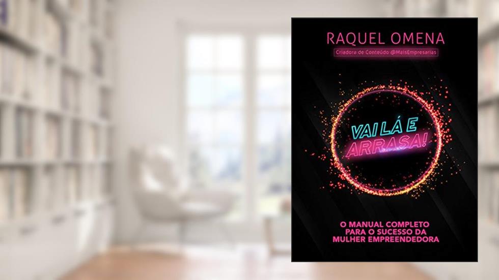 Vai Lá e Arrasa!: O manual completo para o sucesso da mulher empreendedora, do autor Raquel Omena