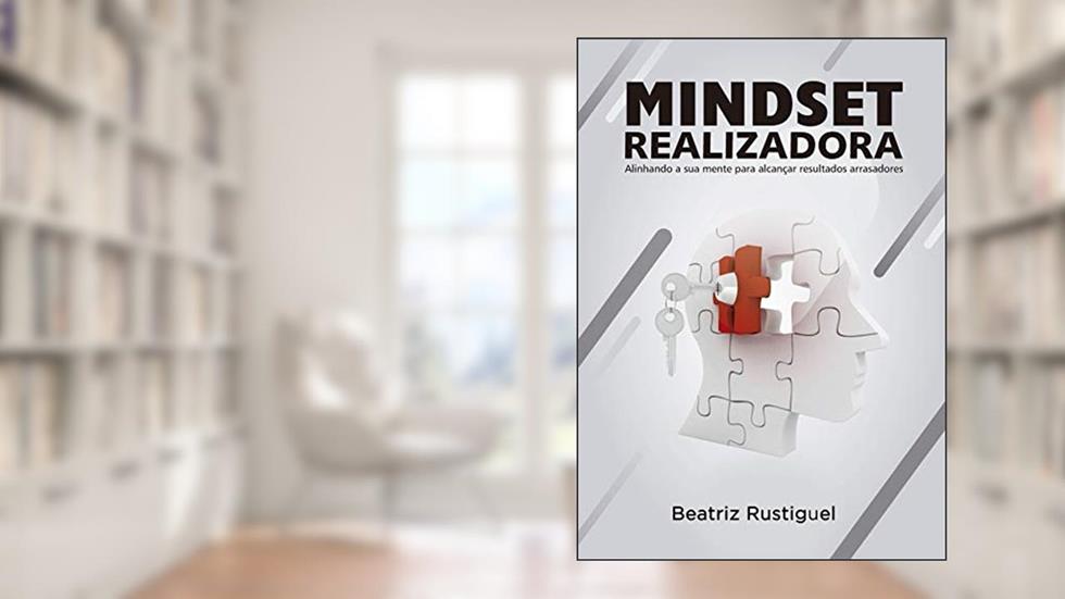 Mindset Realizadora: Alinhando sua mente para alcançar resultados arrasadores, do autor Beatriz Rustiguel