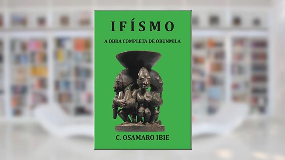 Ifísmo - A obra completa de Orunmila, do autor C. Osamaro Ibie