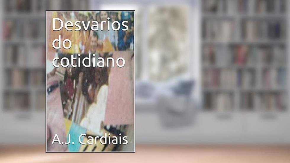 Desvarios do cotidiano, do autor A.J. Cardiais