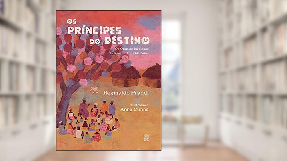 Os príncipes do destino: Os odus de Ifá e suas extraordinárias histórias, do autor Reginaldo Prandi