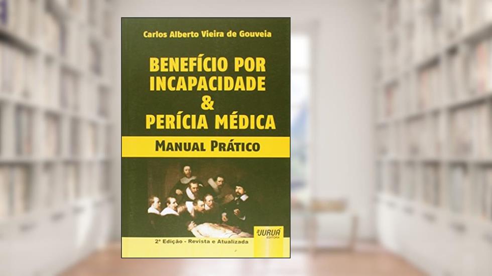 Benefício por Incapacidade e Perícia Médica, do autor Carlos Alberto Vieira de Gouveia