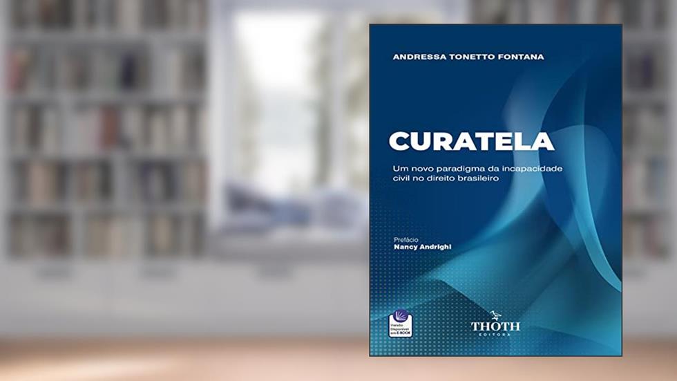 Curatela: UM NOVO PARADIGMA DA INCAPACIDADE CIVIL NO DIREITO BRASILEIRO, do autor ANDRESSA TONETTO FONTANA