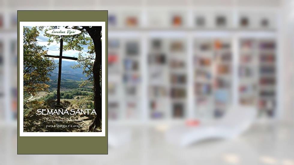 Semana Santa. Propostas experienciais para a liturgia e a oração, do autor Loredana Vigini