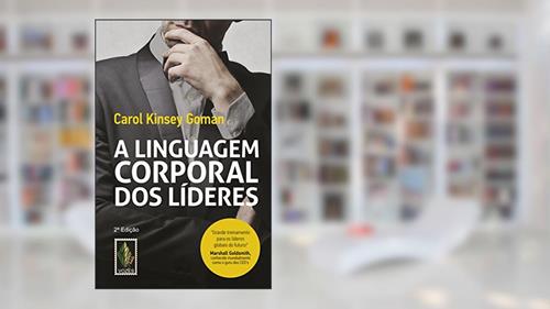 Capa de Linguagem corporal dos líderes: Como essa linguagem silenciosa pode ajudar - ou prejudicar - o seu modo de liderar, do autor Carol Kinsey Goman