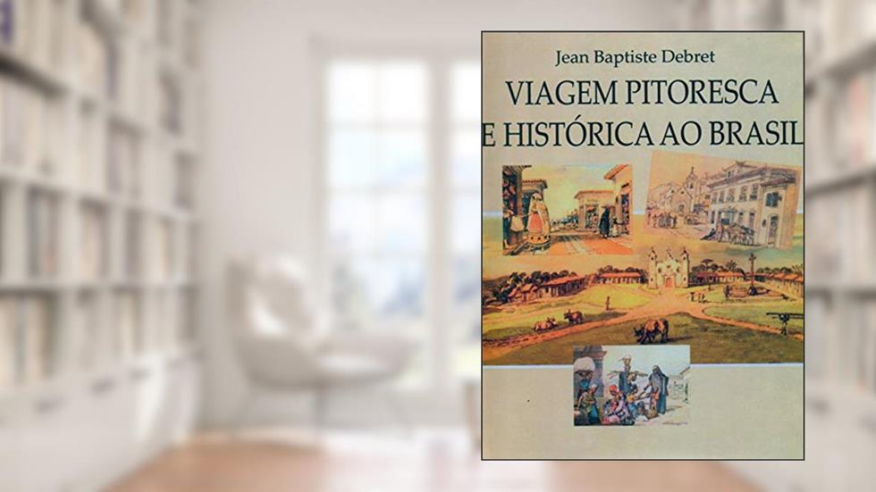 Viagem Pitoresca e Histórica ao Brasil, do autor Jean Baptiste Debret