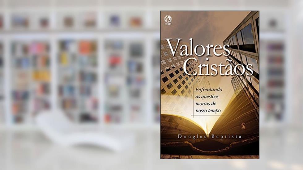 Valores Cristãos: Enfrentando as Questões Morais de Nosso Tempo, do autor Douglas Baptista