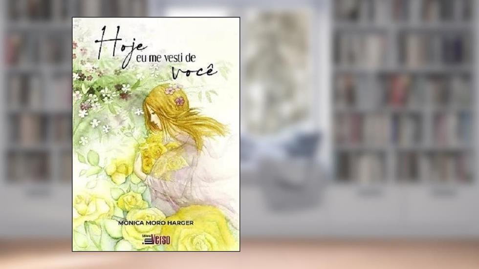 Hoje eu me vesti de você, do autor Mônica Moro Harger