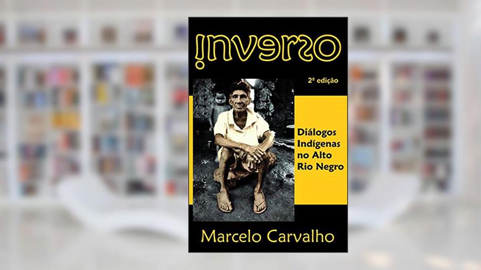 Inverso: Diálogos Indígenas no Alto Rio Negro, do autor Marcelo Carvalho