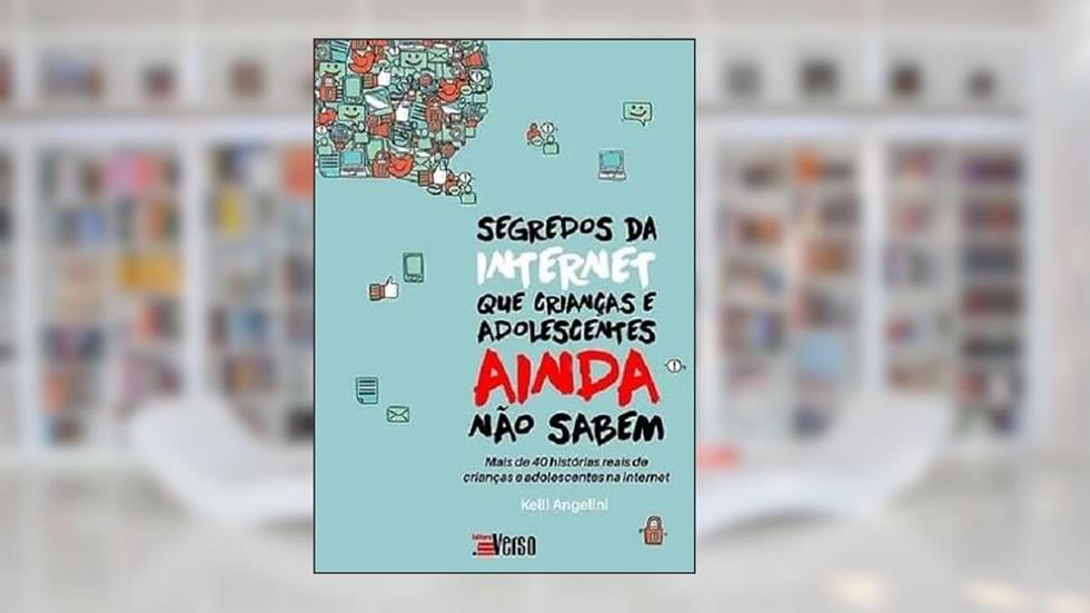 Segredos Da Internet Que Crianças E Adolescentes Ainda Não Sabem, do autor Kelli Angelini