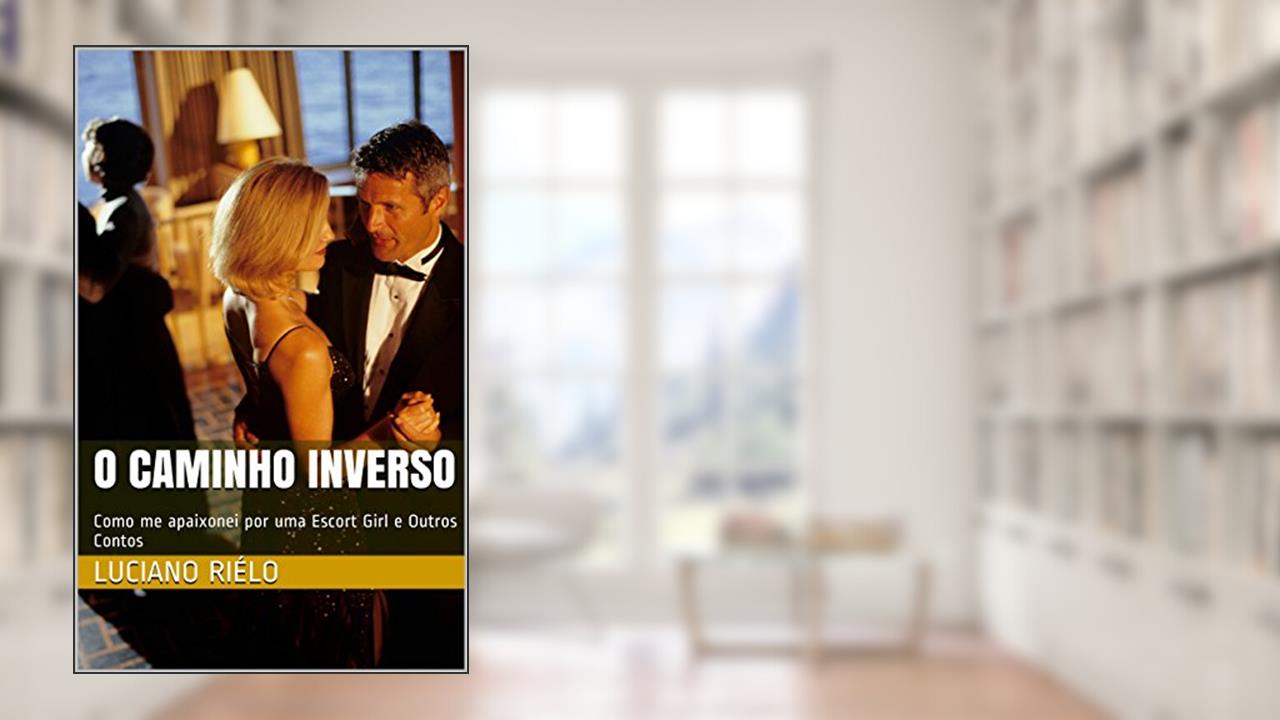 O Caminho Inverso: Como me apaixonei por uma Escort Girl e Outros Contos, do autor Luciano Riélo