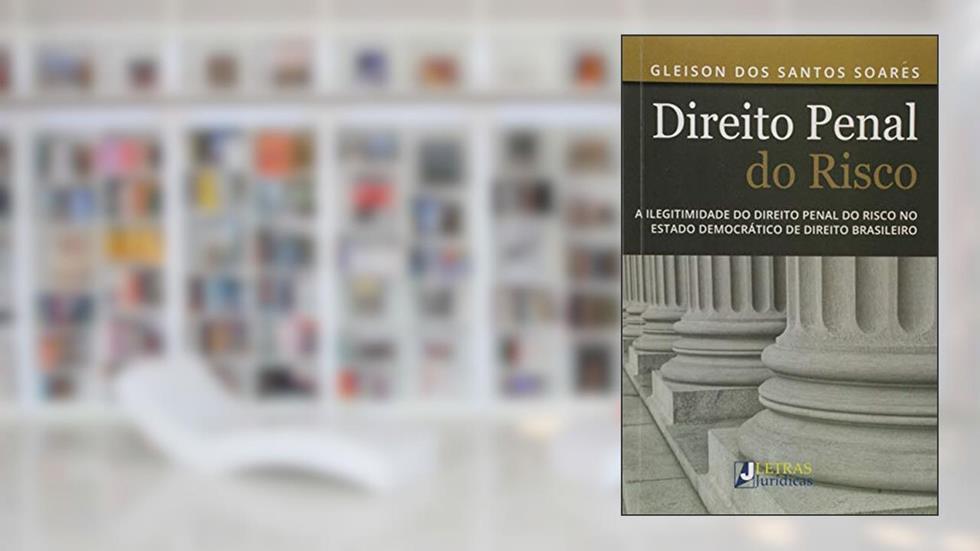 Direito penal do risco: A ilegitimidade do Direito Penal do risco no estado democrático de Direito brasileiro, do autor Gleison dos Santos Soares
