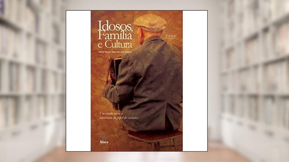 Idosos, Família e Cultura. Um Estudo Sobre a Construção do Papel do Cuidador, do autor Silvia Maria Azevedo dos Santos