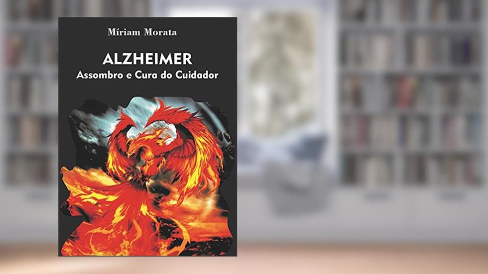 Alzheimer Assombro e Cura do Cuidador, do autor Miriam Morata