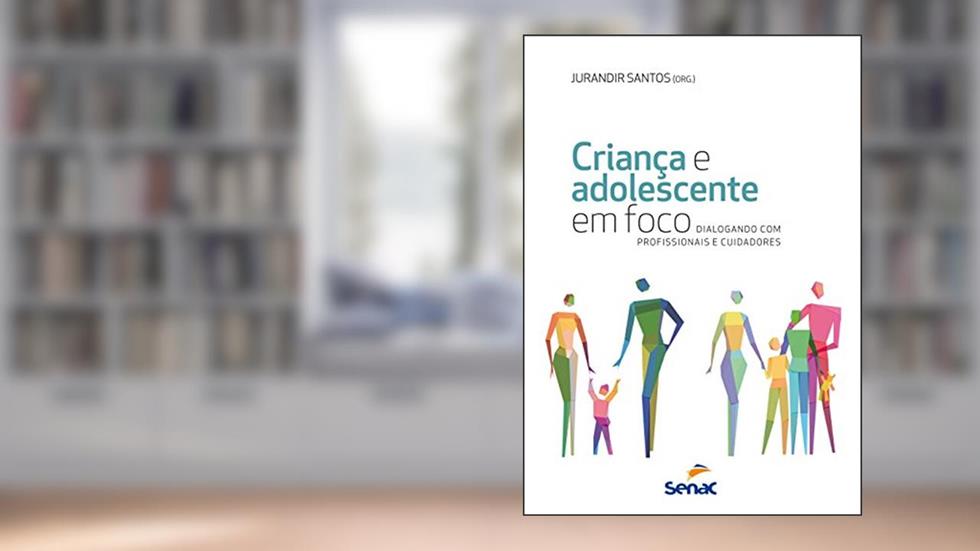Criança & adolescente em foco: Dialogando com profissionais e cuidadores, do autor Jurandir Santos