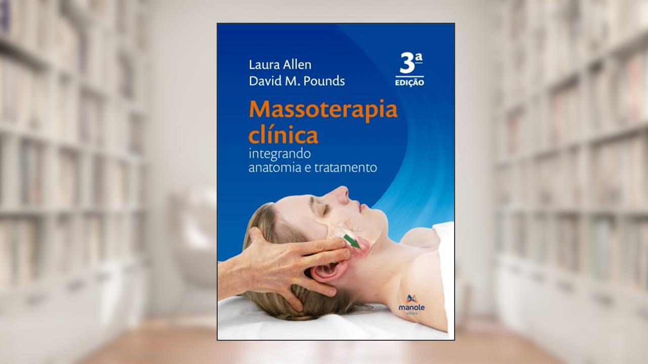 Massoterapia clínica: Integrando anatomia e tratamento, do autor Laura Allen; David Pounds