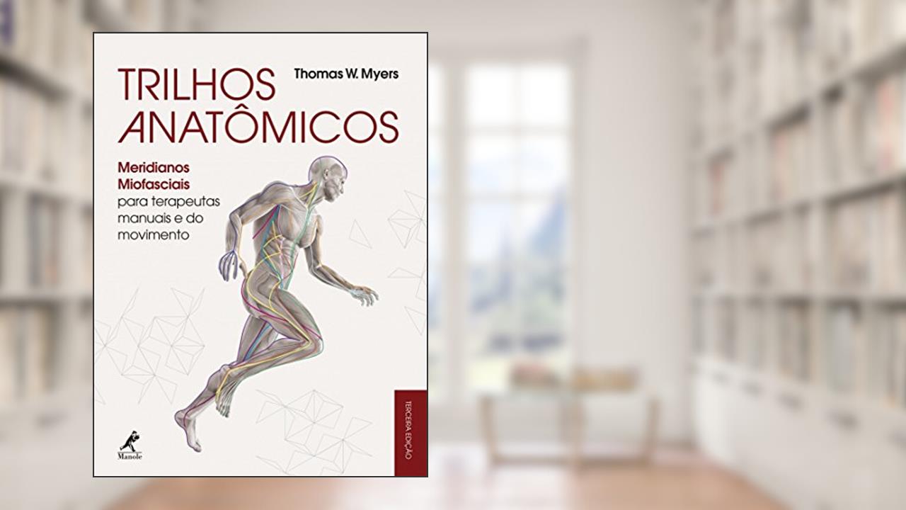 Trilhos anatômicos: Meridianos miofasciais para terapeutas manuais e do movimento, do autor Thomas W. Myers