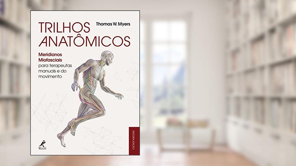 Trilhos anatômicos: Meridianos miofasciais para terapeutas manuais e do movimento, do autor Thomas W. Myers