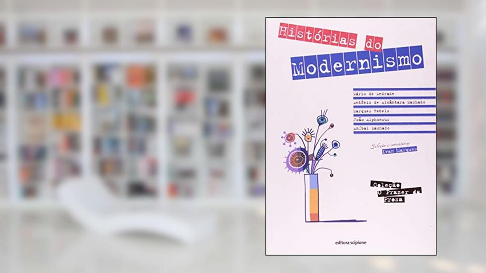 Histórias do Modernismo, do autor Mário de Andrade; Antônio de Alcântara Machado; Marques Rebelo; João Alphonsus; Aníbal Machado