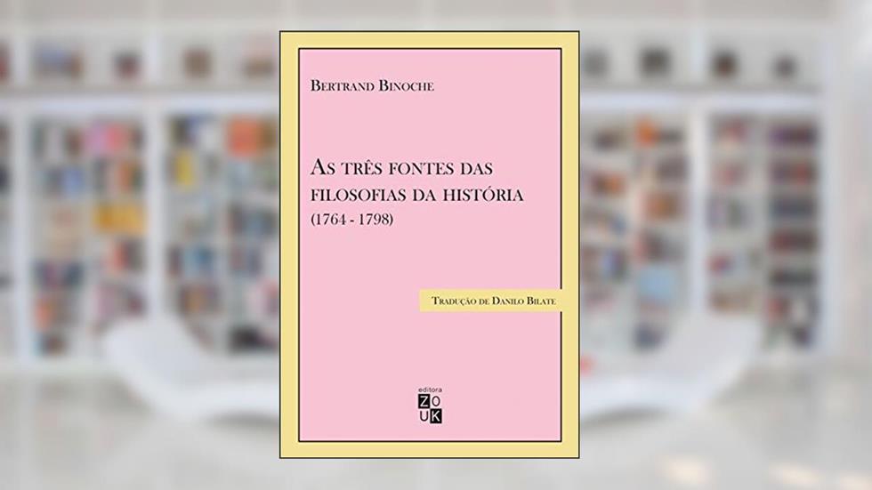 As Três Fontes das Filosofias da História (1764 - 1798), do autor Bertrand Binoche