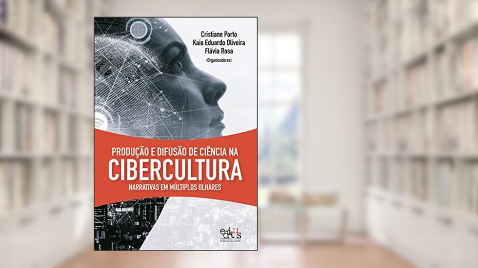Produção e difusão de ciência na cibercultura: narrativas em múltiplos olhares, do autor Cristiane Porto; Kaio Eduardo Oliveira; Flávia Rosa
