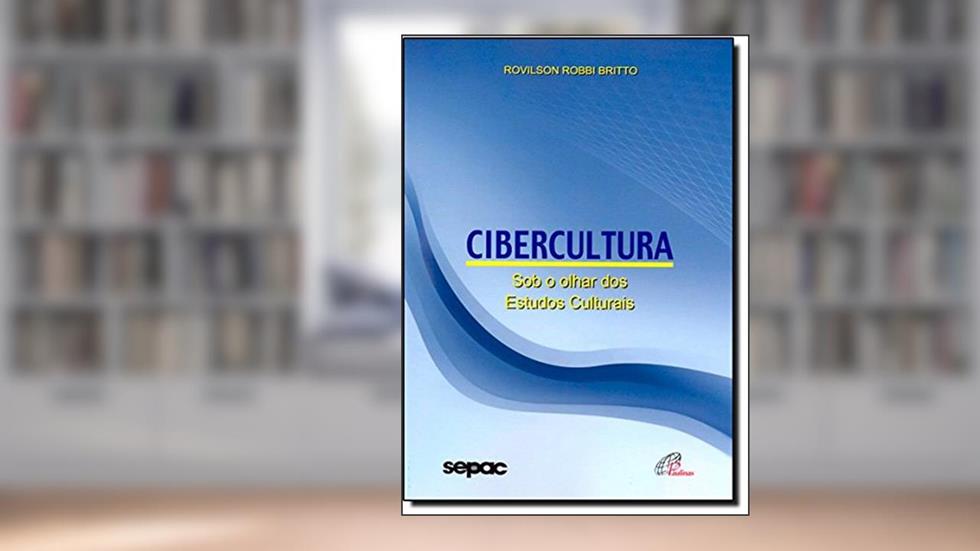 Cibercultura: Sob o olhar dos estudos culturais, do autor Rovilson Robbi Britto