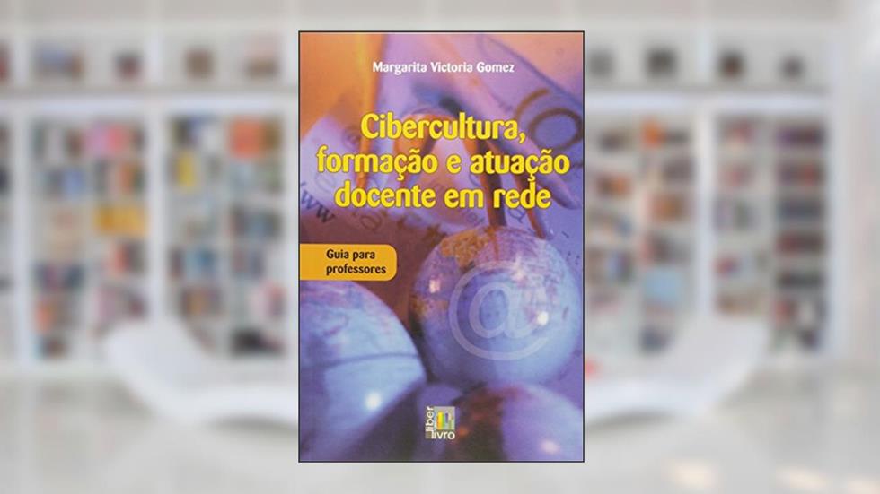 Cibercultura, Formação e Atuação Docente em Rede. Guia Para Professores, do autor Margarita Victoria Rodrigues