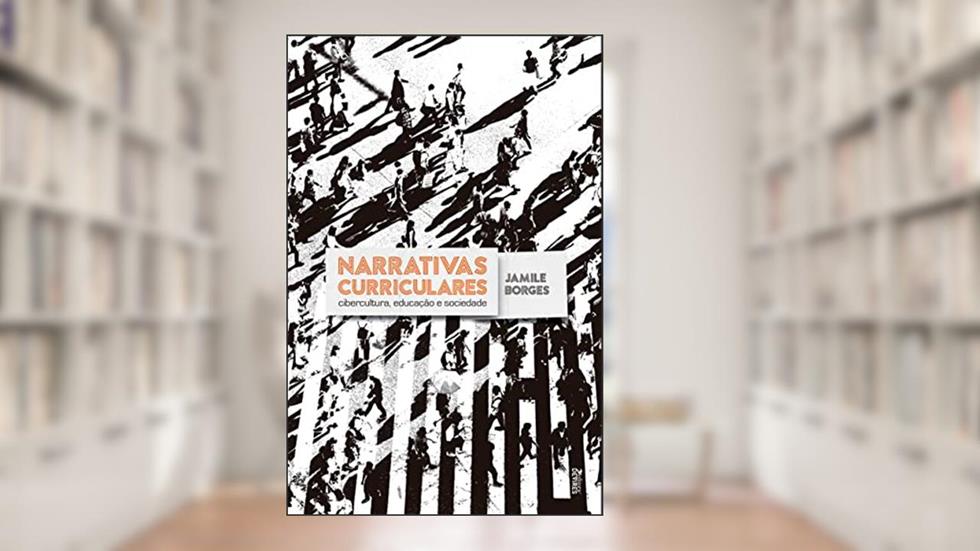 Narrativas curriculares: Cibercultura, educação e sociedade, do autor Jamile Borges da Silva