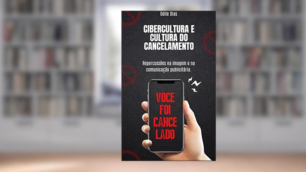 Cibercultura e cultura do cancelamento: Repercussões na imagem e na comunicação publicitária, do autor Odile Dias