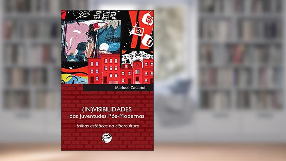 (In)visibilidades das juventudes pós-modernas: Trilhas estéticas na cibercultura, do autor Marluce Zacariotti