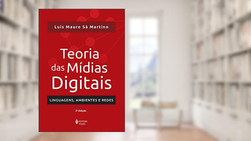 Teoria das mídias digitais: Linguagens, ambientes e redes, do autor Luís Mauro Sá Martino
