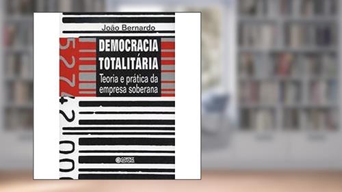 Capa de Democracia Totalitária. Teoria e Prática da Empresa Soberana, do autor João Bernardo