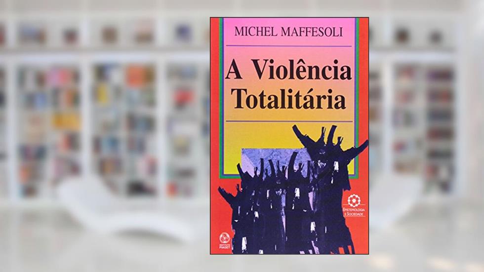 A Violência Totalitária, do autor Michel Maffesoli