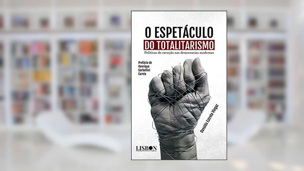 O espetáculo do totalitarismo: Políticas de exceção nas democracias modernas, do autor Osvaldo Estrela Viegaz