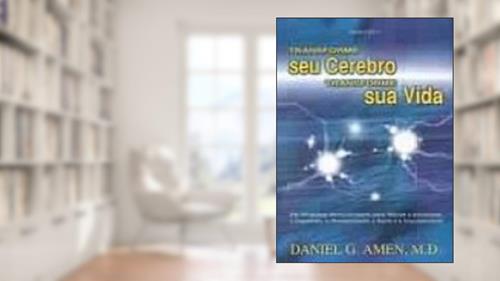 Capa de Transforme Seu Cérebro, Transforme Sua Vida, do autor Daniel G. Amen