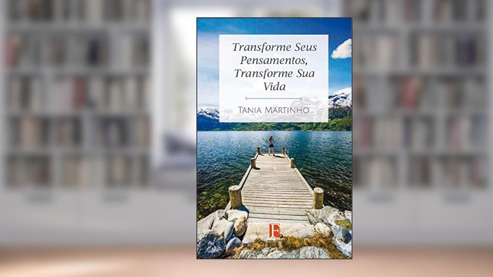 Transforme Seus Pensamentos, Transforme Sua Vida, do autor Tania Martinho