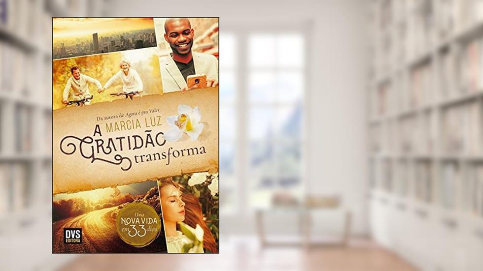 A Gratidão Transforma: Uma nova vida em 33 dias, do autor Marcia Luz