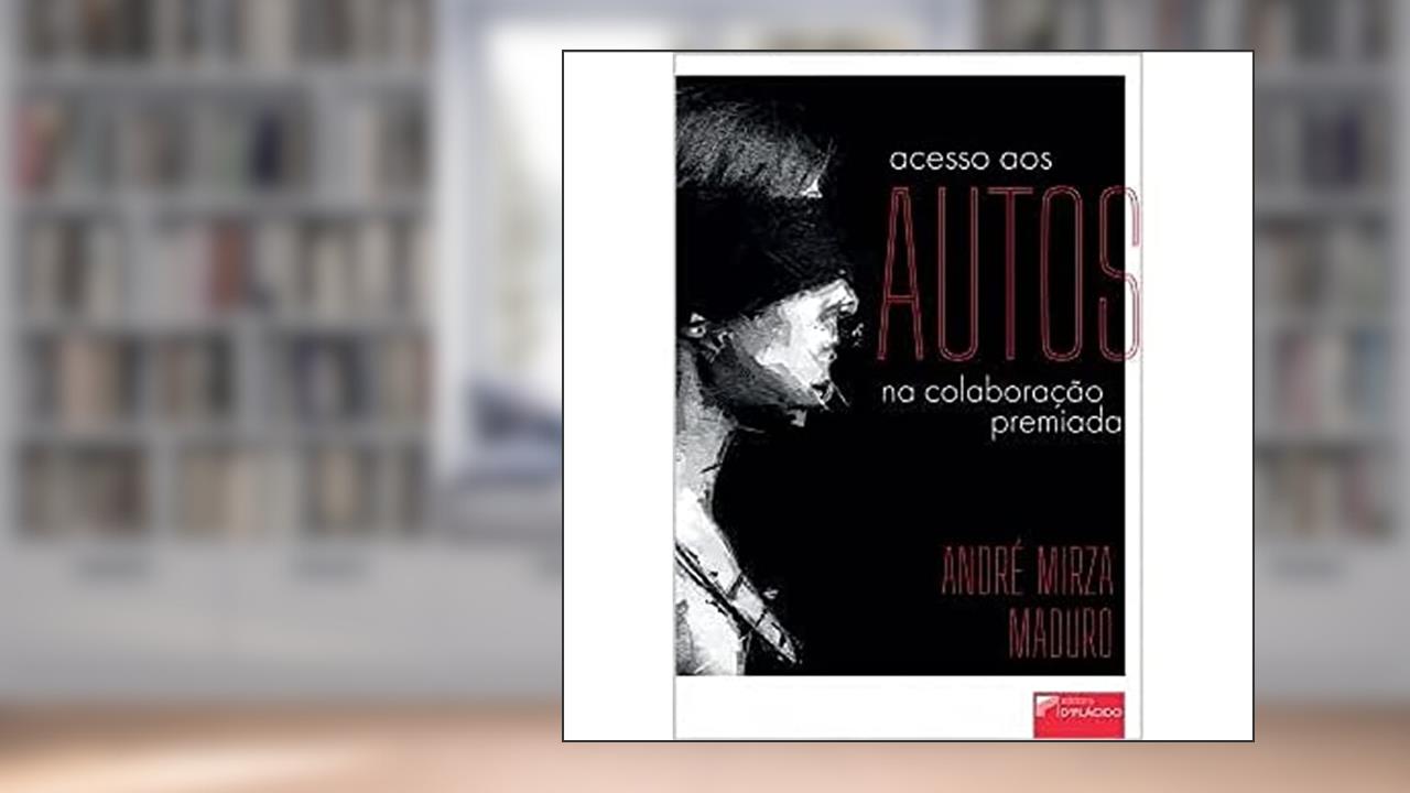 Acesso aos autos na colaboração premiada, do autor André Mirza Maduro