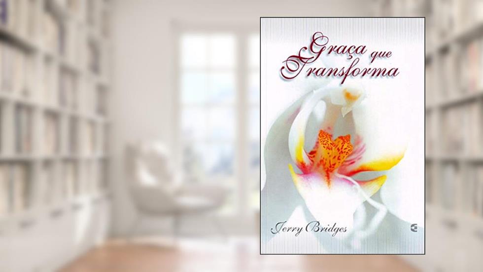 Graça que Transforma, do autor Jerry Bridges