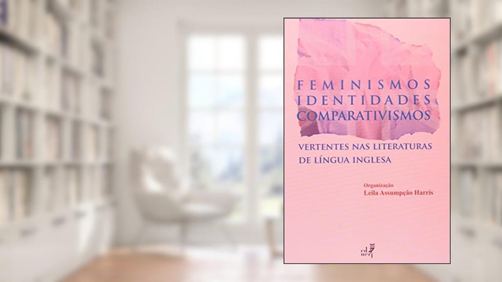 Feminismo, Identidades, Comparativismo. Vertentes nas Literaturas de Língua Inglesa, do autor Leila Assumpcão Harris