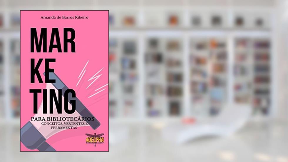 Marketing para Bibliotecários: Conceitos, vertentes e ferramentas, do autor Amanda de Barros Ribeiro
