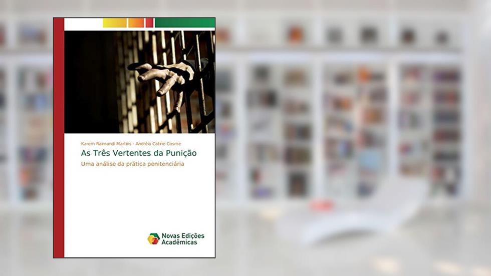 As Três Vertentes da Punição: Uma análise da prática penitenciária, do autor Karem Raimondi Martins; Andréia Catine Cosme
