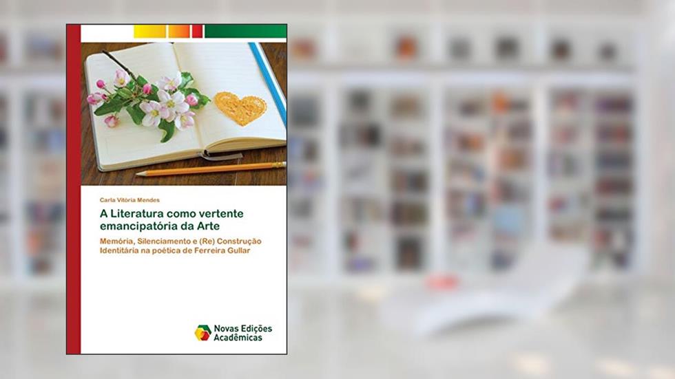 A Literatura como vertente emancipatória da Arte: Memória, Silenciamento e (Re) Construção Identitária na poética de Ferreira Gullar, do autor Carla Vitória Mendes