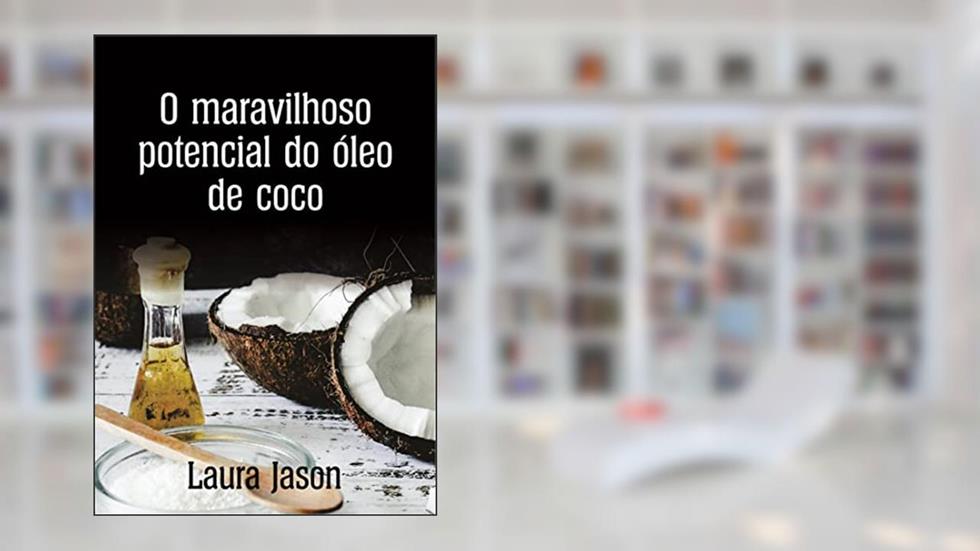O maravilhoso potencial do óleo de coco, do autor Laura Jason