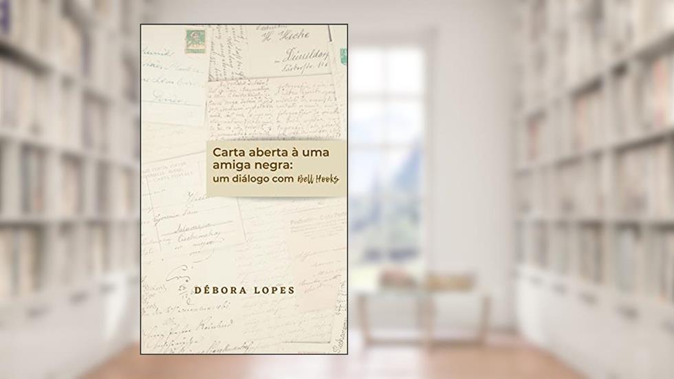 Carta aberta à uma amiga negra: diálogo com Bell Hooks, do autor Débora Lopes