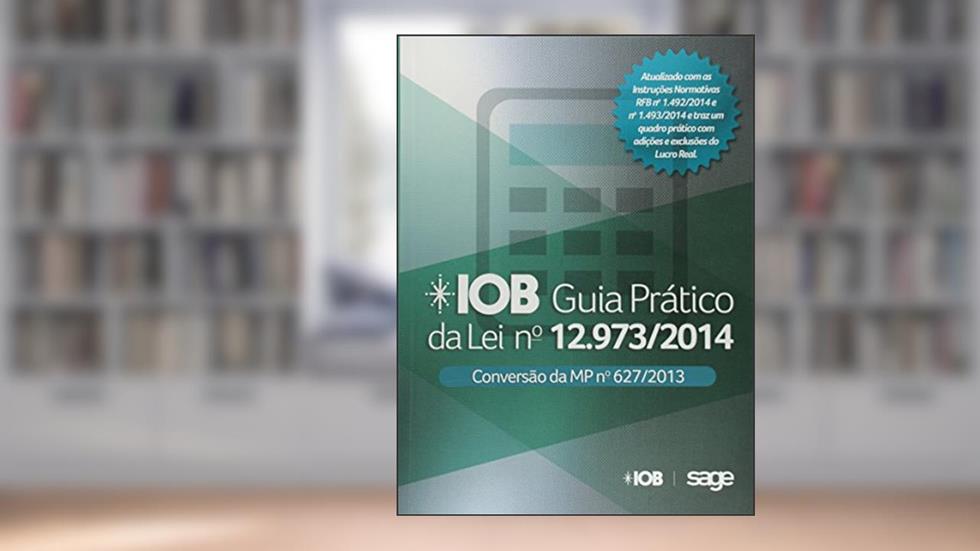 IOB. Guia Prático da Lei Nº 12.973-2014. Conversão da MP Nº 627/2013, do autor Vários Autores