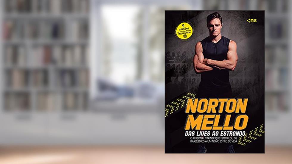 Norton Mello: das lives ao estrondo: O personal trainer que estimulou os brasileiros a um novo estilo de vida, do autor Norton Mello