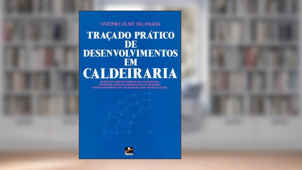 Traçado Prático de Desenvolvimentos em Caldeiraria, do autor Antonio Olave Villanueva