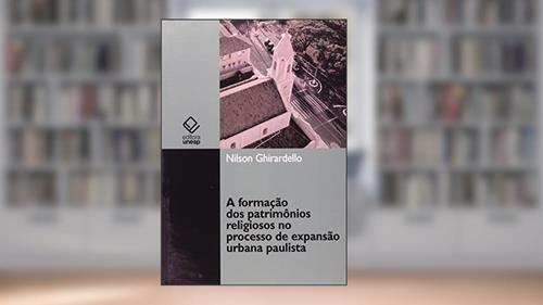 Capa de A formação dos patrimônios religiosos no processo de expansão urbana paulista (1850-1900), do autor Nilson Ghirardello