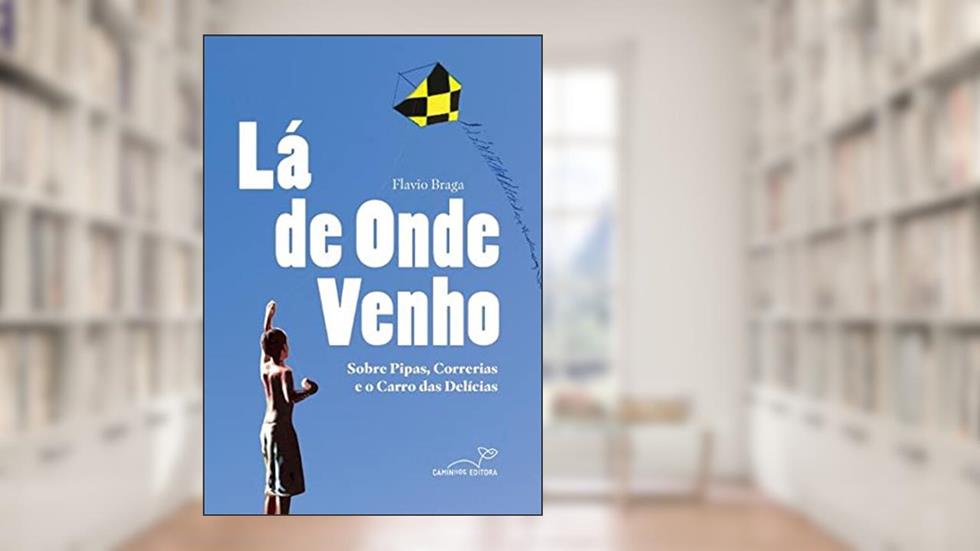 Lá de onde venho: Sobre pipas, correrias e o carro das delícias, do autor Flavio Braga